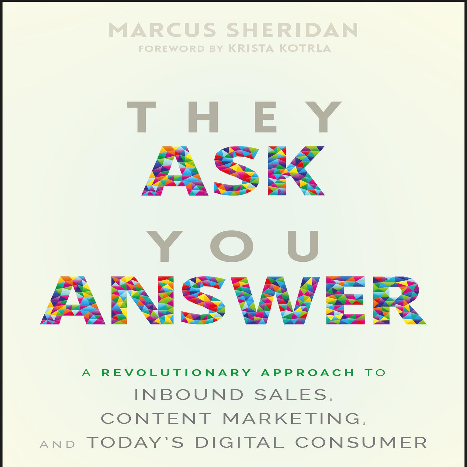 They Ask You Answer: A Revolutionary Approach to Inbound Sales, Content Marketing, and Today’s Digital Consumer Audiobook, by Marcus Sheridan