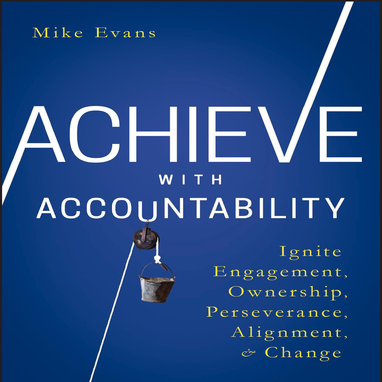 Achieve with Accountability: Ignite Engagement, Ownership, Perseverance, Alignment, and Change Audiobook, by Mike Evans