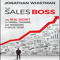 The Sales Boss: The Real Secret to Hiring, Training, and Managing a Sales Team Audiobook, by Jonathan Whistman