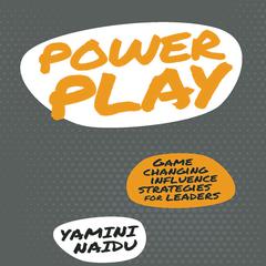 Power Play: Game Changing Influence Strategies For Leaders Audiobook, by Yamini Naidu