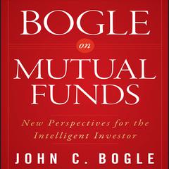Bogle on Mutual Funds: New Perspectives For The Intelligent Investor Audiobook, by 