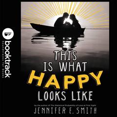 This Is What Happy Looks Like: Booktrack Edition: Booktrack Edition Audiobook, by Jennifer E. Smith