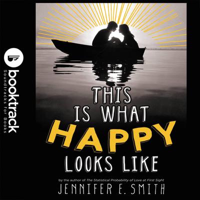 This Is What Happy Looks Like: Booktrack Edition Audiobook, by Jennifer E. Smith