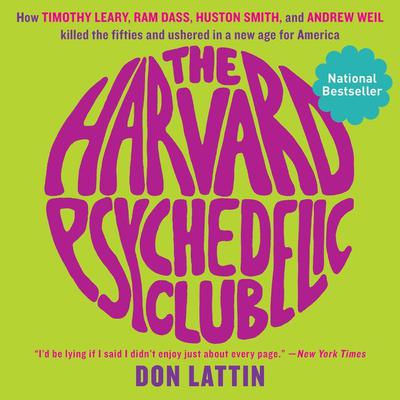 The Harvard Psychedelic Club: How Timothy Leary, Ram Dass, Huston Smith, and Andrew Weil Killed the Fifties and Ushered in a New Age for America Audiobook, by 