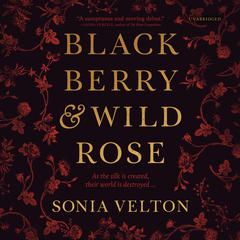 Blackberry and Wild Rose Audiobook, by Sonia Velton