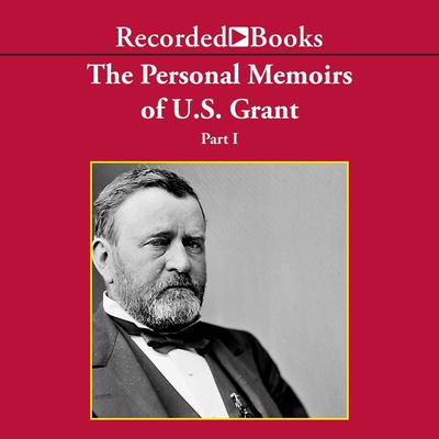 Personal Memoirs of Ulysses S. Grant, Part One Audiobook, by 