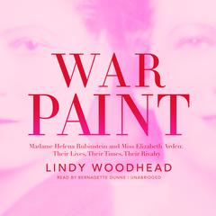 War Paint: Madame Helena Rubinstein and Miss Elizabeth Arden: Their Lives, Their Times, Their Rivalry Audiobook, by Lindy Woodhead