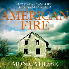 American Fire: Love, Arson, and Life in a Vanishing Land Audiobook, by 