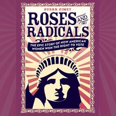 Roses and Radicals: The Epic Story of How American Women Won the Right to Vote Audiobook, by Todd Hasak-Lowy