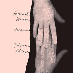 Aetherial Worlds: Stories Audiobook, by Tatyana Tolstaya