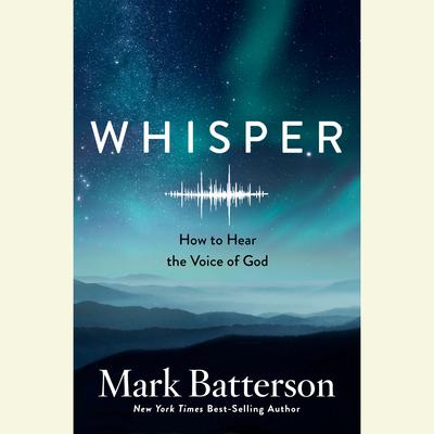 Whisper: How to Hear the Voice of God Audiobook, by Mark Batterson