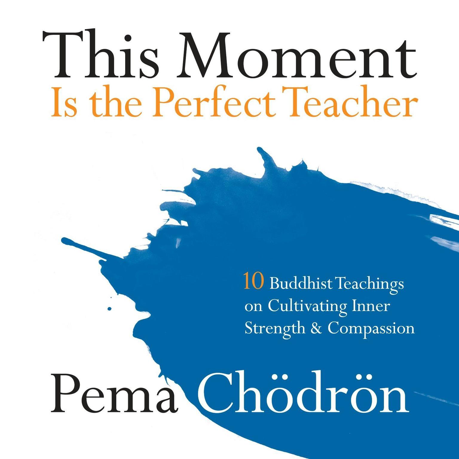 This Moment Is the Perfect Teacher: Ten Buddhist Teachings on Cultivating Inner Strength and Compassion Audiobook, by Pema Chödrön