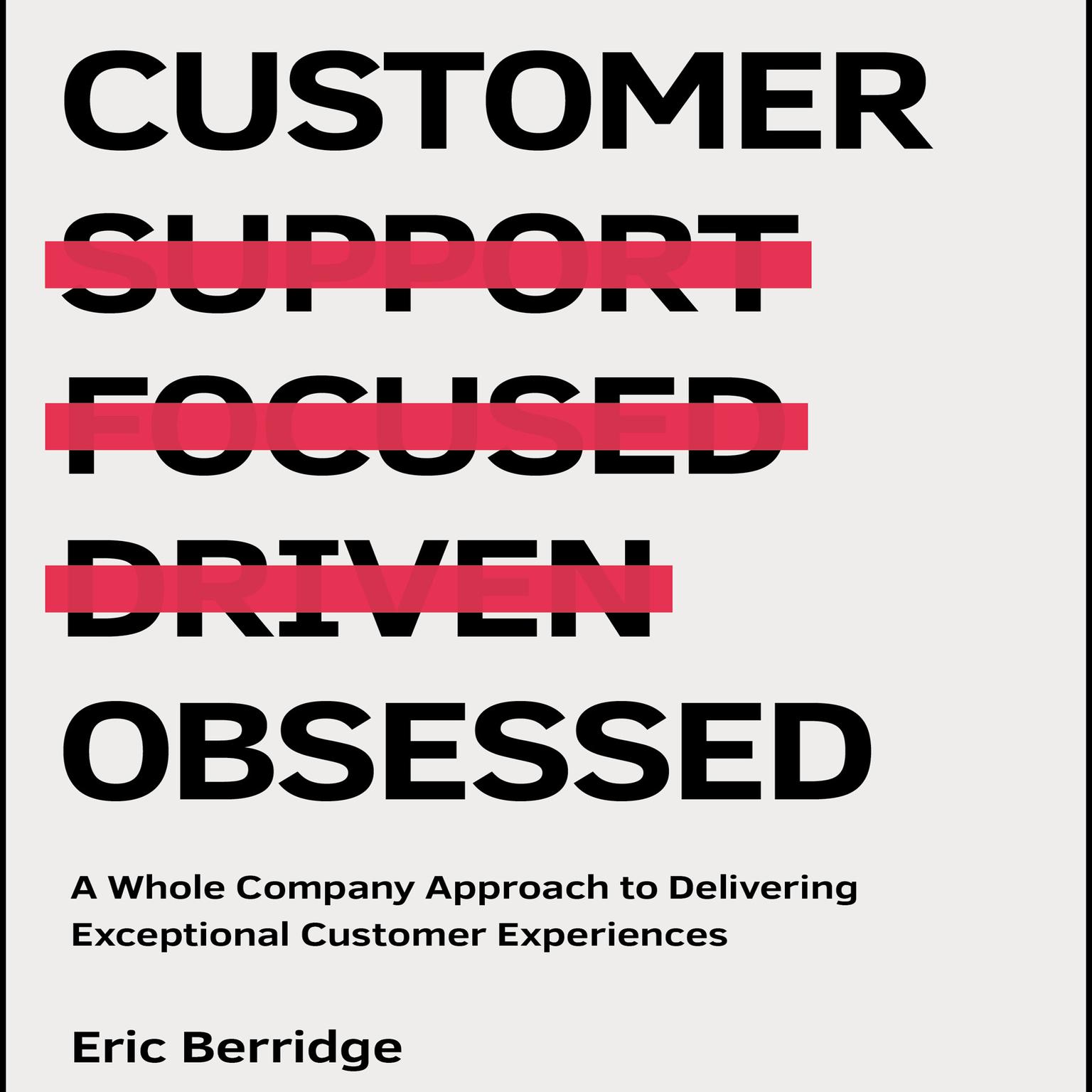 Customer Obsessed: A Whole Company Approach to Delivering Exceptional Customer Experiences Audiobook, by Eric Berridge