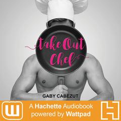 Take Out Chef: A Hachette Audiobook powered by Wattpad Production Audiobook, by Gaby Cabezut
