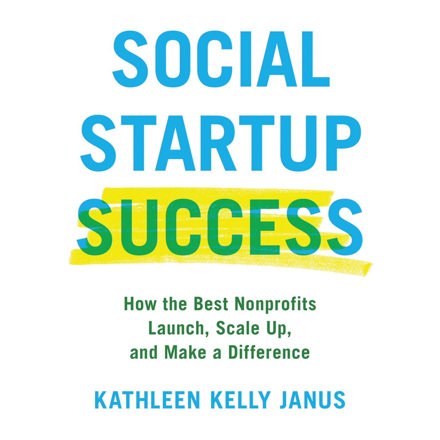 Social Startup Success: How the Best Nonprofits Launch, Scale Up, and Make a Difference Audiobook, by Kathleen Kelly Janus