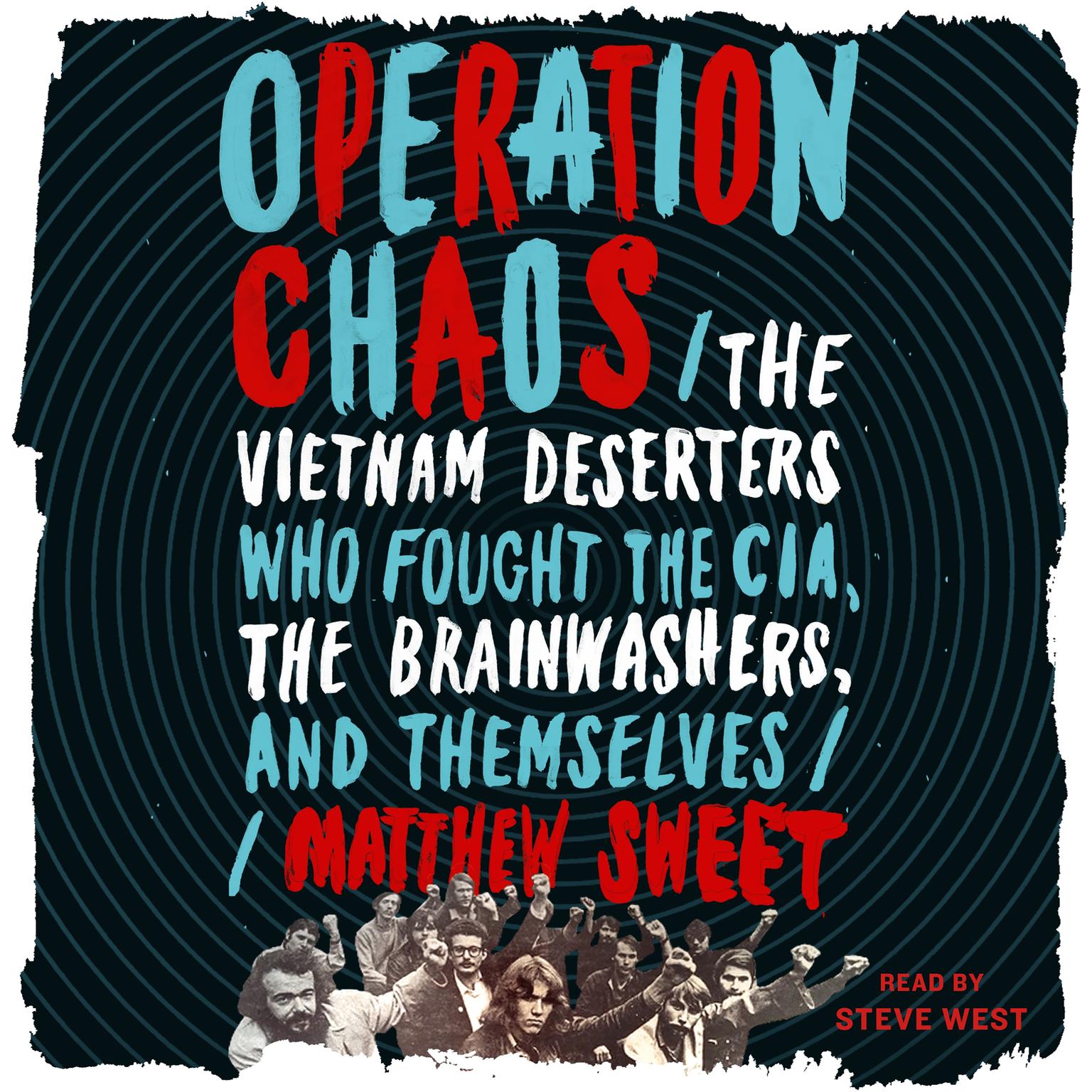 Operation Chaos: The Vietnam Deserters Who Fought the CIA, the Brainwashers, and Themselves Audiobook, by Matthew Sweet