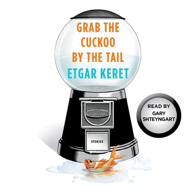 Grab the Cuckoo by the Tail: A Story From Suddenly, a Knock on the Door Audiobook, by Etgar Keret
