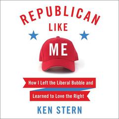 Republican Like Me: How I Left the Liberal Bubble and Learned to Love the Right Audiobook, by Ken Stern