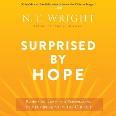 Surprised by Hope: Rethinking Heaven, the Resurrection, and the Mission of the Church Audiobook, by N. T. Wright