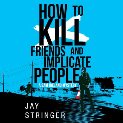 How To Kill Friends And Implicate People Audiobook, by Jay Stringer