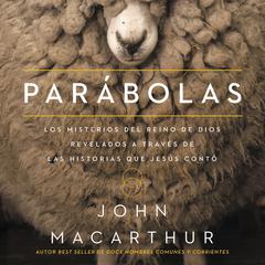 Parábolas: Los misterios del reino de Dios revelados a través de las historias que Jesús contó Audiobook, by John MacArthur