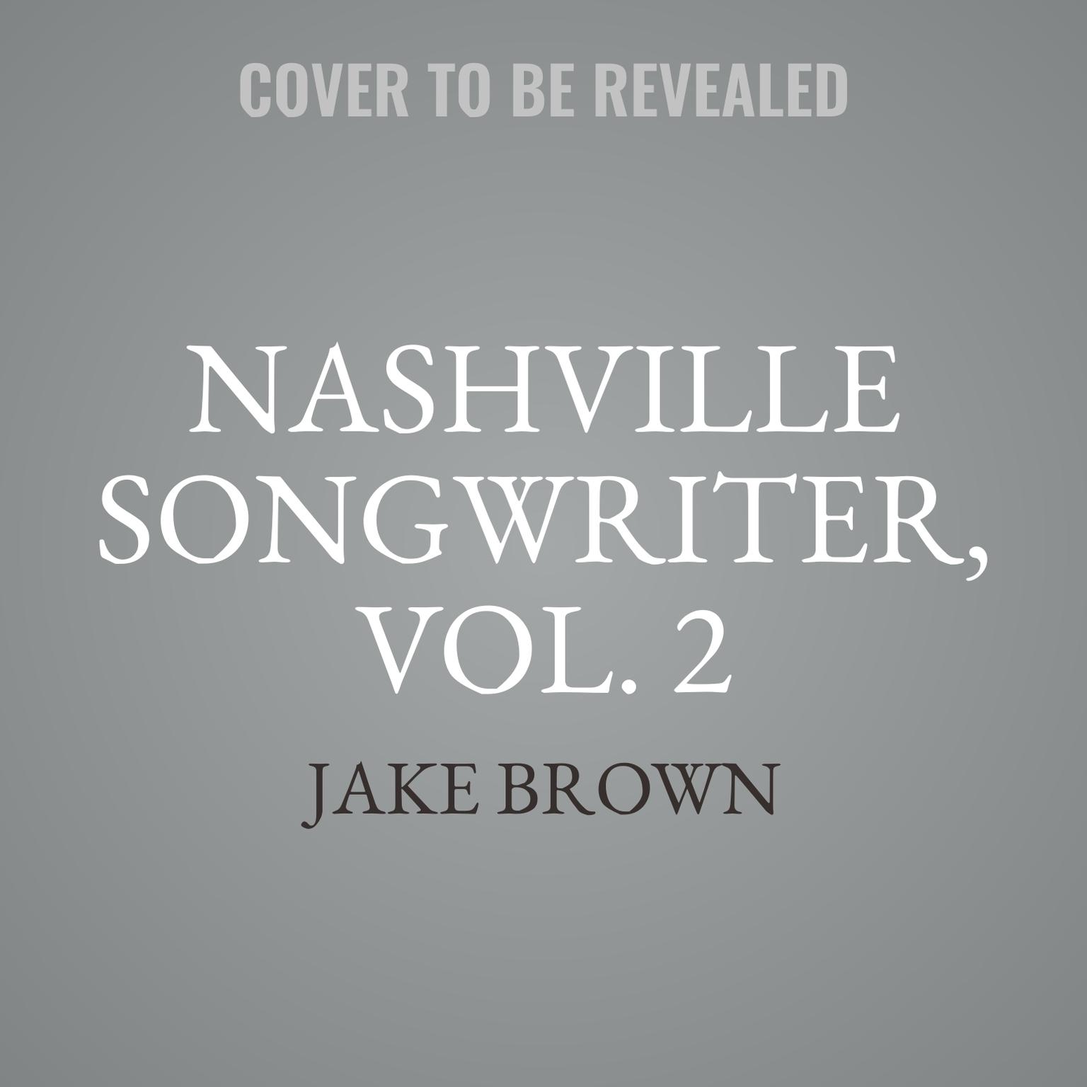 Nashville Songwriter, Vol. 2: The Inside Stories behind Country Music’s Greatest Hits Audiobook, by Jake Brown