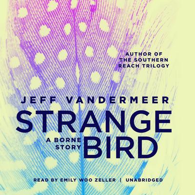 The Strange Bird: A Borne Story Audiobook, by 