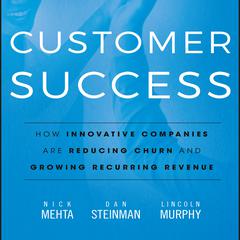 Customer Success: How Innovative Companies Are Reducing Churn and Growing Recurring Revenue Audiobook, by Nick  Mehta