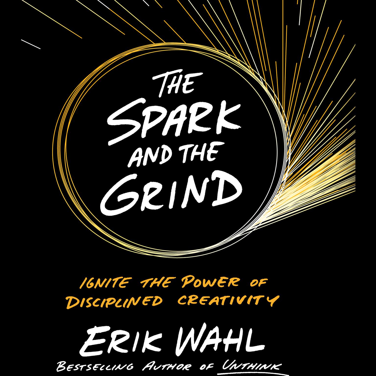 The Spark and The Grind: Ignite the Power of Disciplined Creativity Audiobook, by Erik Wahl