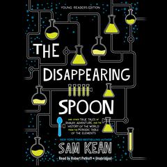 The Disappearing Spoon: And Other True Tales of Rivalry, Adventure, and the History of the World from the Periodic Table of the Elements (Young Readers Edition) Audiobook, by Sam Kean