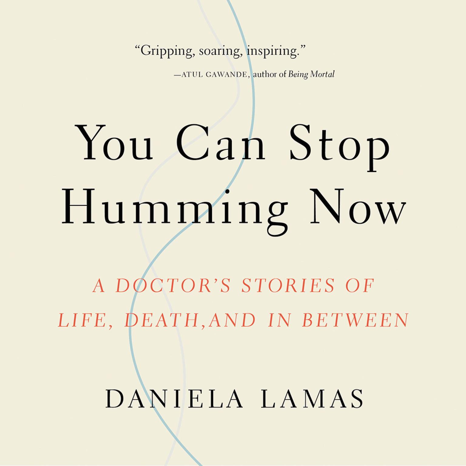 You Can Stop Humming Now: A Doctors Stories of Life, Death, and in Between Audiobook, by Daniela Lamas