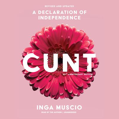 Cunt, 20th Anniversary Edition: A Declaration of Independence Audiobook, by Inga Muscio