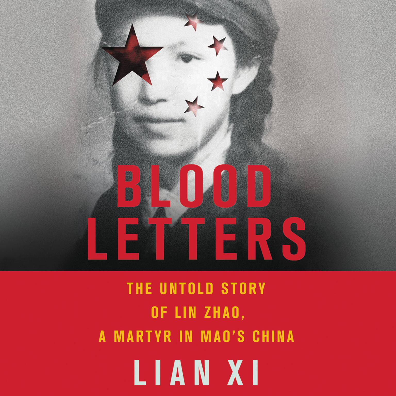 Blood Letters: The Untold Story of Lin Zhao, a Martyr in Maos China Audiobook, by Lian Xi