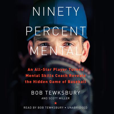 Ninety Percent Mental: An All-Star Player Turned Mental Skills Coach Reveals the Hidden Game of Baseball Audiobook, by Bob Tewksbury