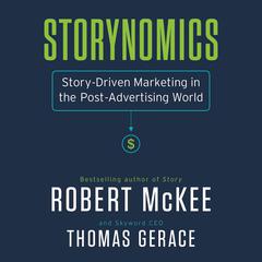 Storynomics: Story-Driven Marketing in the Post-Advertising World Audiobook, by Robert McKee, Thomas Gerace