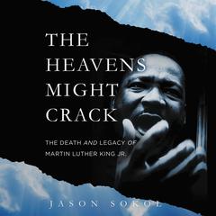 The Heavens Might Crack: The Death and Legacy of Martin Luther King Jr. Audiobook, by Jason Sokol