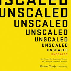 Unscaled: How AI and a New Generation of Upstarts Are Creating the Economy of the Future Audiobook, by Hemant Taneja