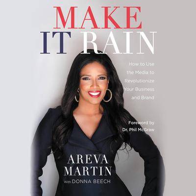 Make It Rain!: How to Use the Media to Revolutionize Your Business & Brand Audiobook, by Areva Martin