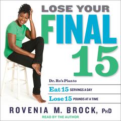 Lose Your Final 15: Dr. Ros Plan to Eat 15 Servings A Day & Lose 15 Pounds at a Time Audiobook, by Rovenia M. Brock