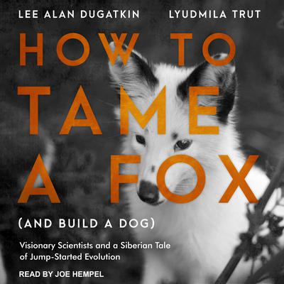 How to Tame a Fox (and Build a Dog): Visionary Scientists and a Siberian Tale of Jump-Started Evolution Audiobook, by Lee Alan Dugatkin