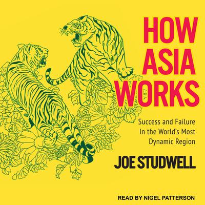 How Asia Works: Success and Failure in the World's Most Dynamic Region Audiobook, by 