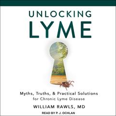 Unlocking Lyme: Myths, Truths, and Practical Solutions for Chronic Lyme Disease Audiobook, by William Rawls