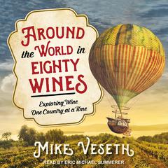 Around the World in Eighty Wines: Exploring Wine One Country at a Time Audiobook, by Mike Veseth