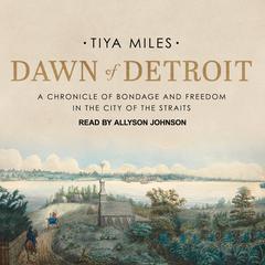 Dawn of Detroit: A Chronicle of Bondage and Freedom in the City of the Straits Audiobook, by Tiya Miles