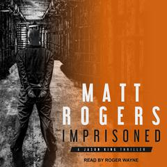 Imprisoned: A Jason King Thriller Audiobook, by Matt Rogers