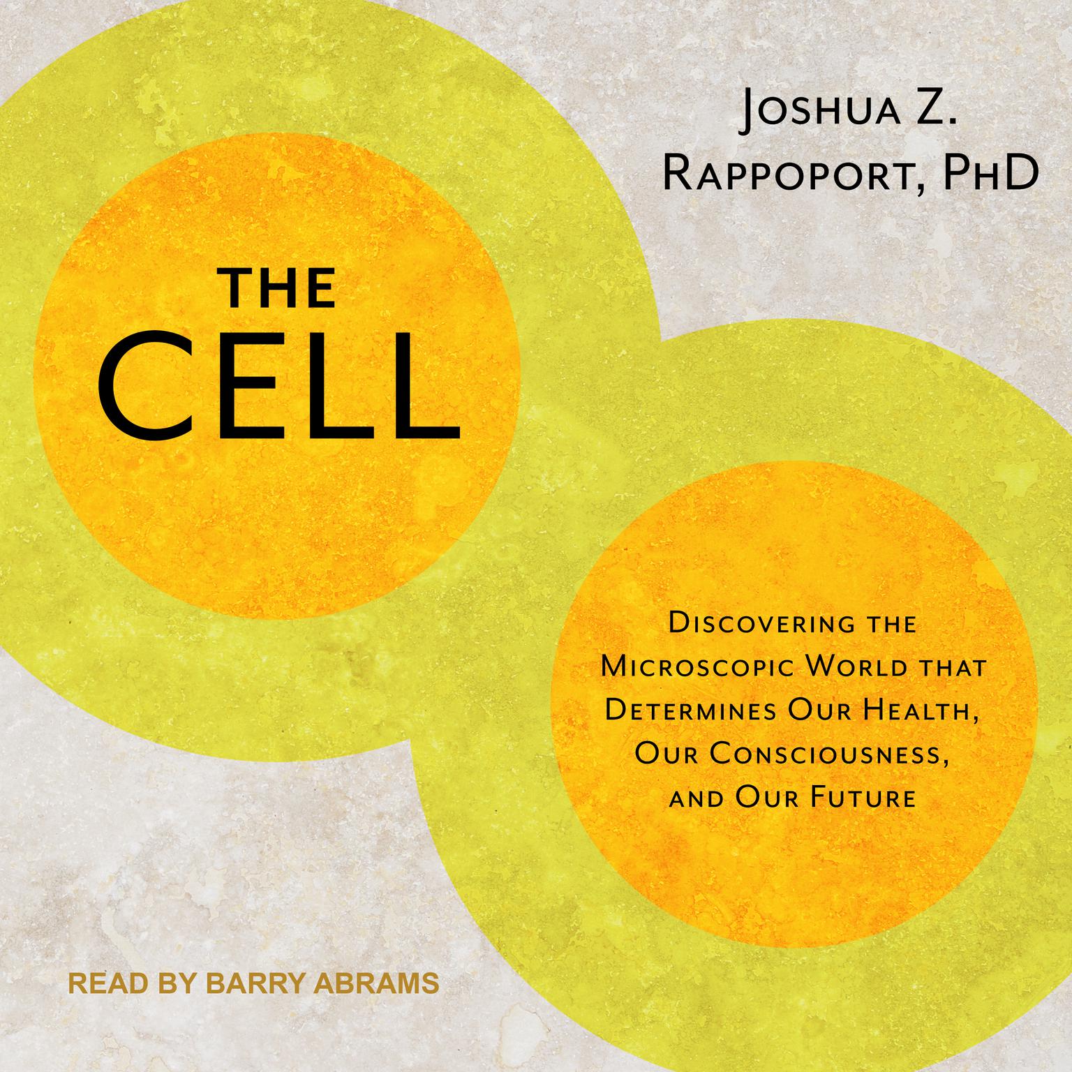 The Cell: Discovering the Microscopic World that Determines Our Health, Our Consciousness, and Our Future Audiobook, by Joshua Z. Rappoport