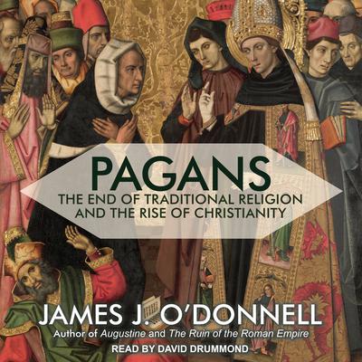 Pagans: The End of Traditional Religion and the Rise of Christianity Audiobook, by James J. O’Donnell