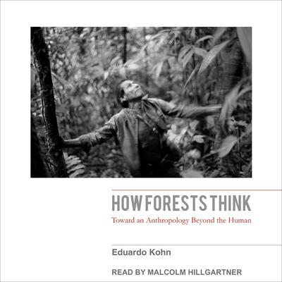 How Forests Think: Toward an Anthropology Beyond the Human Audiobook, by 