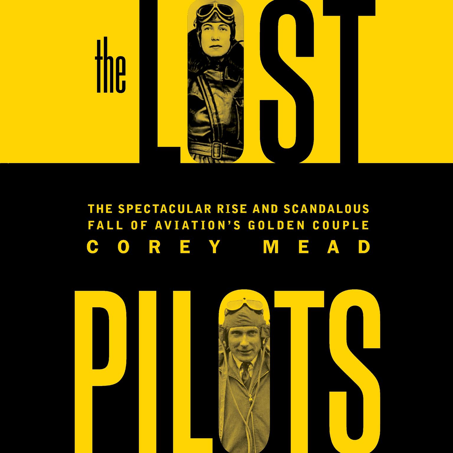 The Lost Pilots: The Spectacular Rise and Scandalous Fall of Aviations Golden Couple Audiobook, by Corey Mead