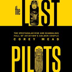 The Lost Pilots: The Spectacular Rise and Scandalous Fall of Aviation's Golden Couple Audiobook, by 